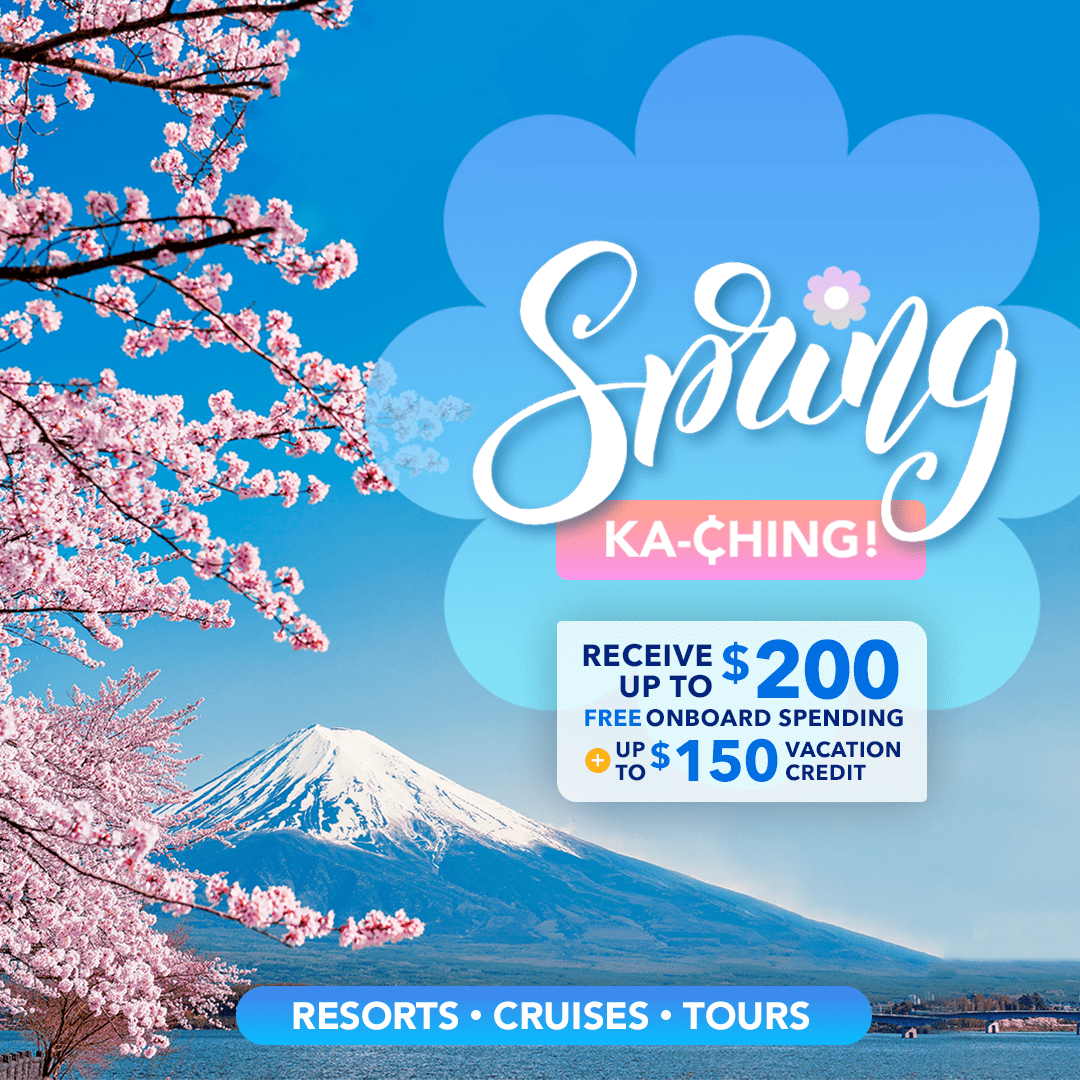 Spring Ka-ching! Receive up to $200 free onboard spending + up to $150 vacation credit. Resorts-Cruises-Tours